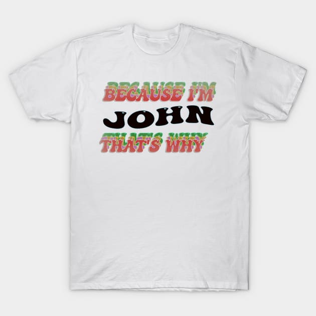 BECAUSE I AM JOHN - THAT'S WHY T-Shirt by elSALMA